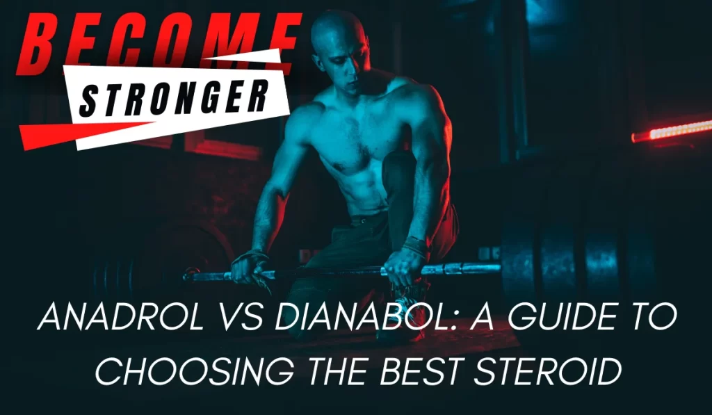 Anadrol vs Dianabol: A Guide to Choosing the Best Steroid