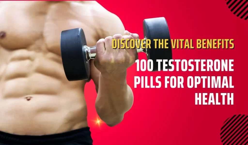 Discover the Vital Benefits of 100 Testosterone Pills for Optimal Health